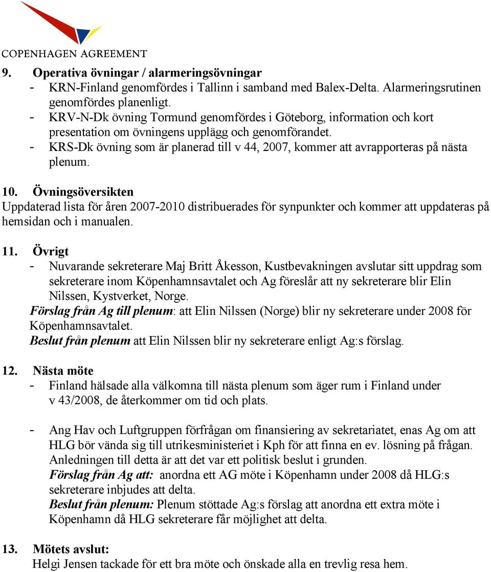 - KRS-Dk övning som är planerad till v 44, 2007, kommer att avrapporteras på nästa plenum. 10.