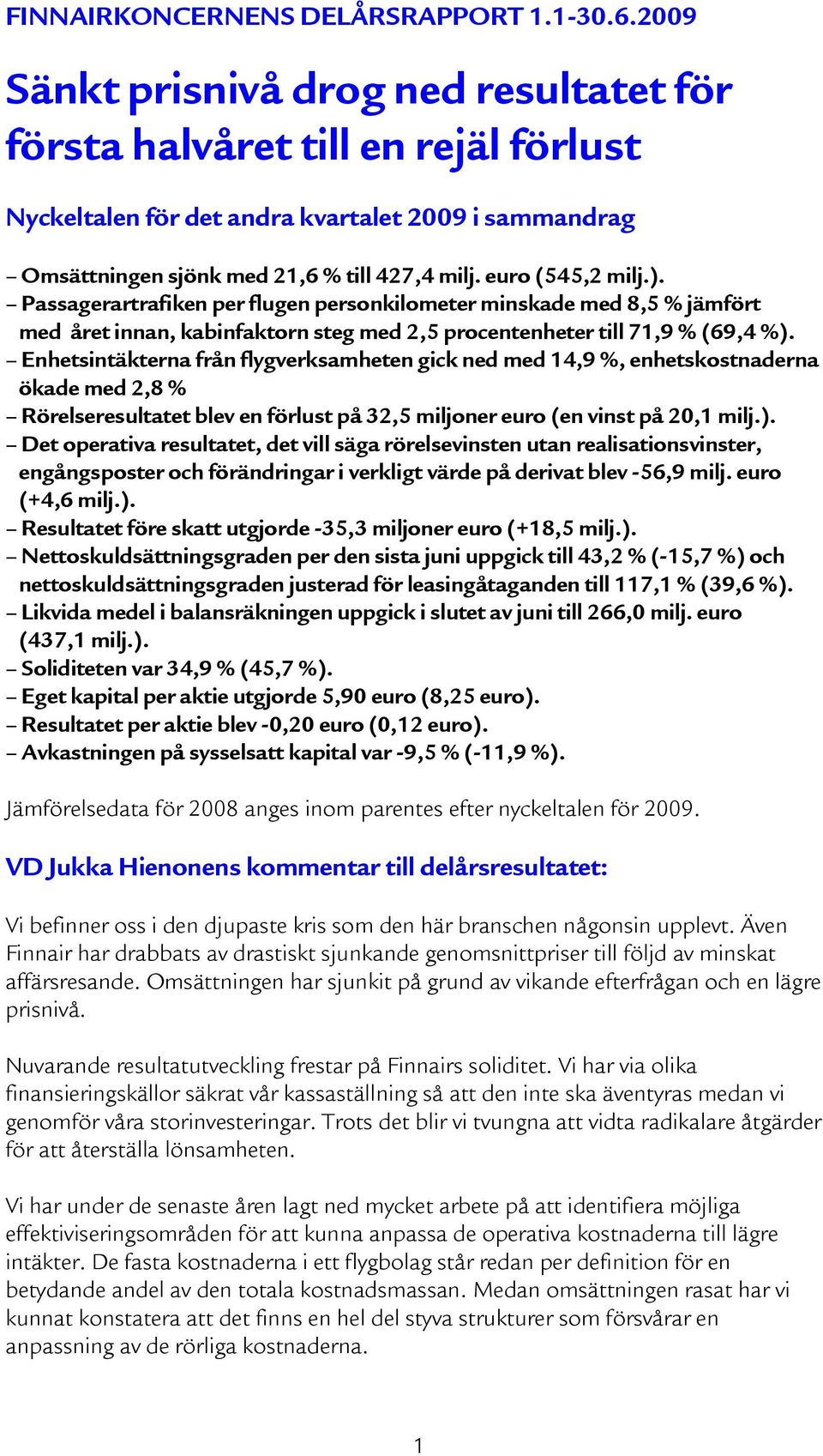 ). Passagerartrafiken per flugen personkilometer minskade med 8,5 % jämfört med året innan, kabinfaktorn steg med 2,5 procentenheter till 71,9 % (69,4 %).