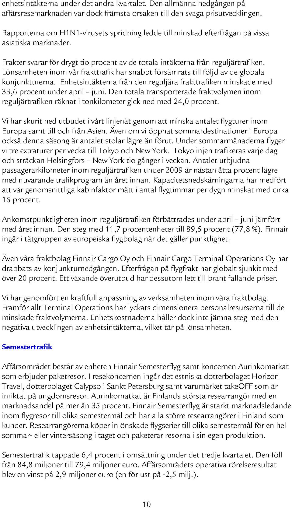 Lönsamheten inom vår frakttrafik har snabbt försämrats till följd av de globala konjunkturerna. Enhetsintäkterna från den reguljära frakttrafiken minskade med 33,6 procent under april juni.