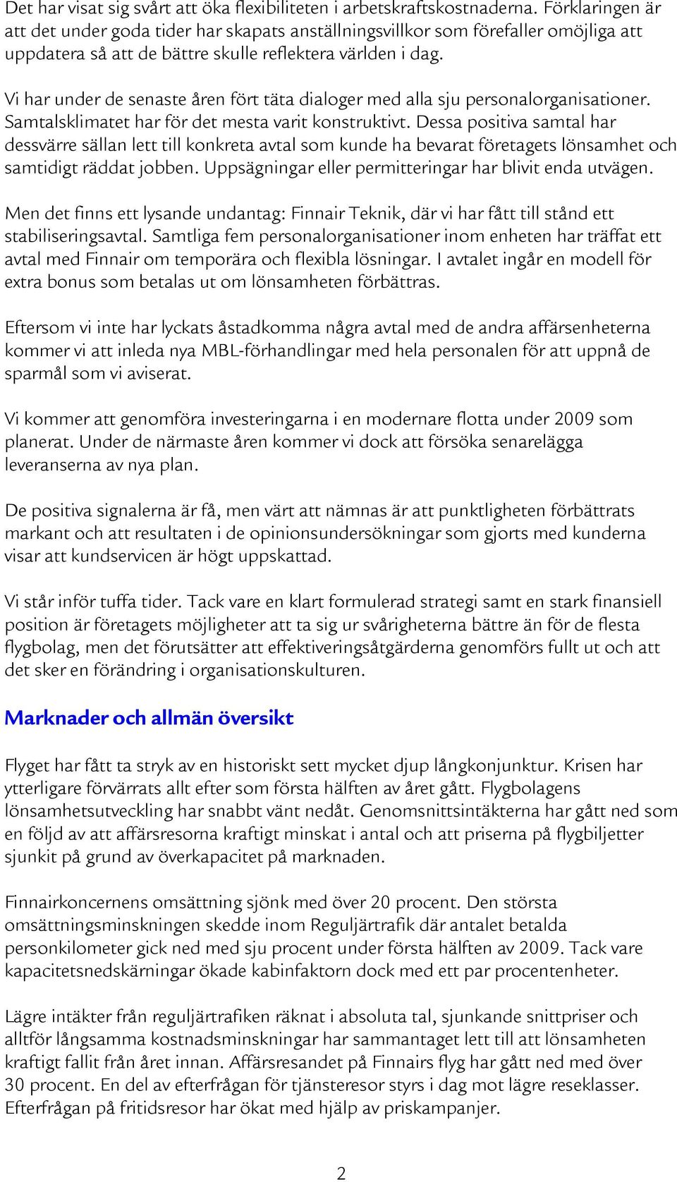 Vi har under de senaste åren fört täta dialoger med alla sju personalorganisationer. Samtalsklimatet har för det mesta varit konstruktivt.