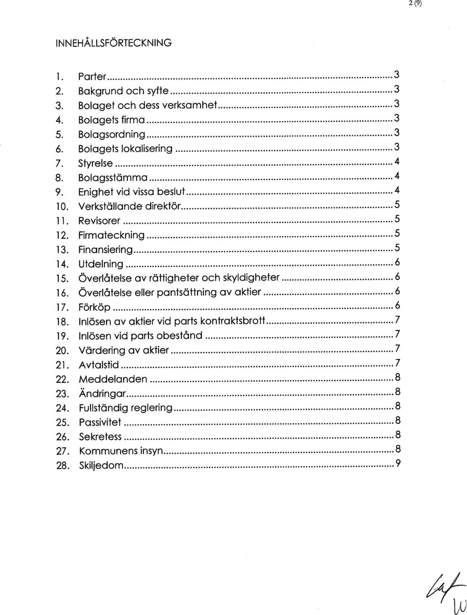 Finansiering............ 5 1 4. Utdelning............ 6 15. Överlåtelse av rättigheter och skyldigheter... 6 16. Överlåtelse eller pantsättning av aktier... 6 1 7. Forkop............ 6 18.