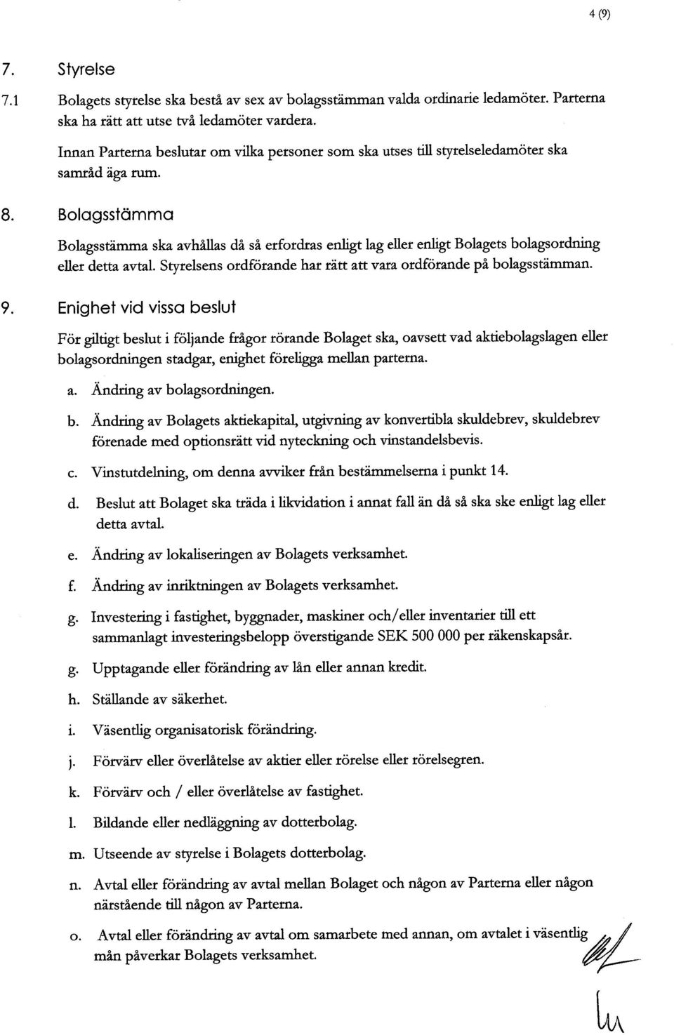 Bolagsstämma Bolagsstama ska avhållas då så erfordras enlgt lag eller enlgt Bolagets bolagsordng eller derta avta1. Styrelsens ordförande har rart art vara ordförande på bolagsstämman. 9.