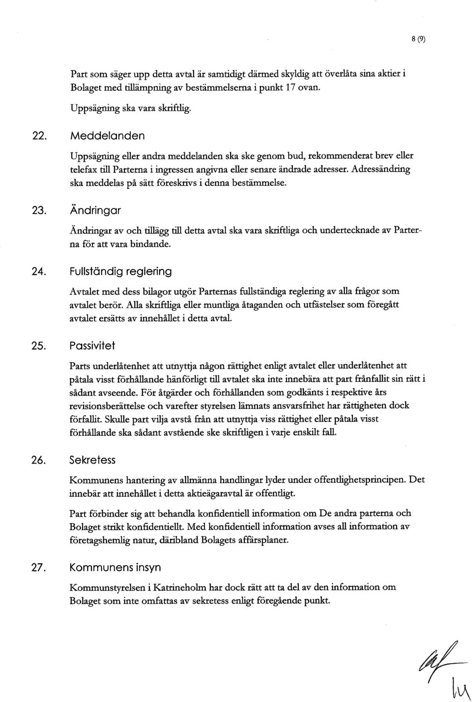 Adressändrg ska meddelas på särt föreskrvs i denna bestämmelse. 23. Ändringar Andrgar av och tigg ti dett avtal ska vara skrftlga och undertecknade av Parterna för art vara bindande. 24.