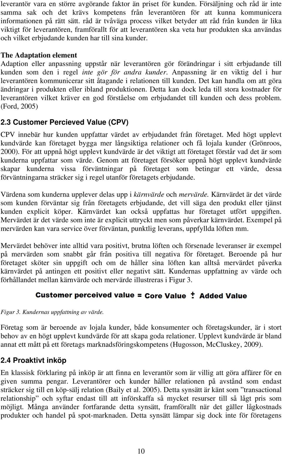 sina kunder. The Adaptation element Adaption eller anpassning uppstår när leverantören gör förändringar i sitt erbjudande till kunden som den i regel inte gör för andra kunder.