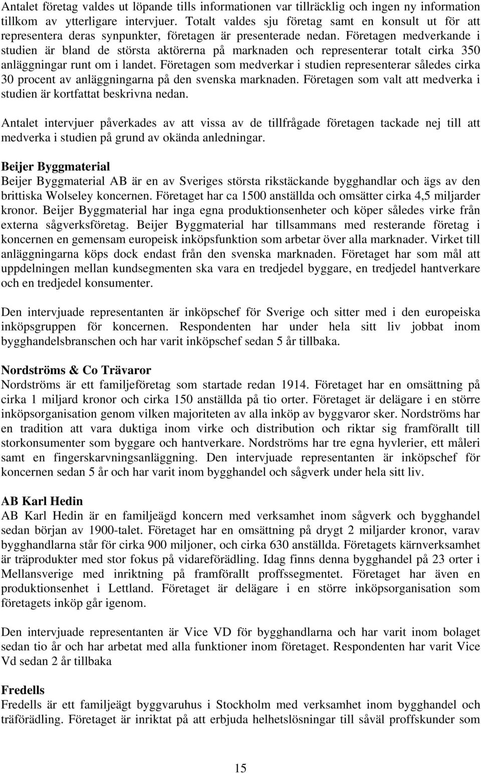 Företagen medverkande i studien är bland de största aktörerna på marknaden och representerar totalt cirka 350 anläggningar runt om i landet.