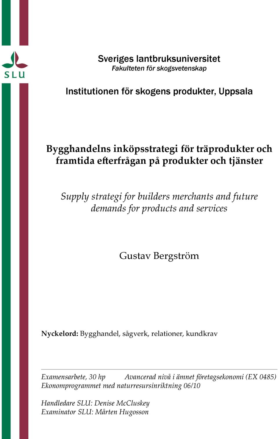 products and services Gustav Bergström Nyckelord: Bygghandel, sågverk, relationer, kundkrav Examensarbete, 30 hp Avancerad nivå i