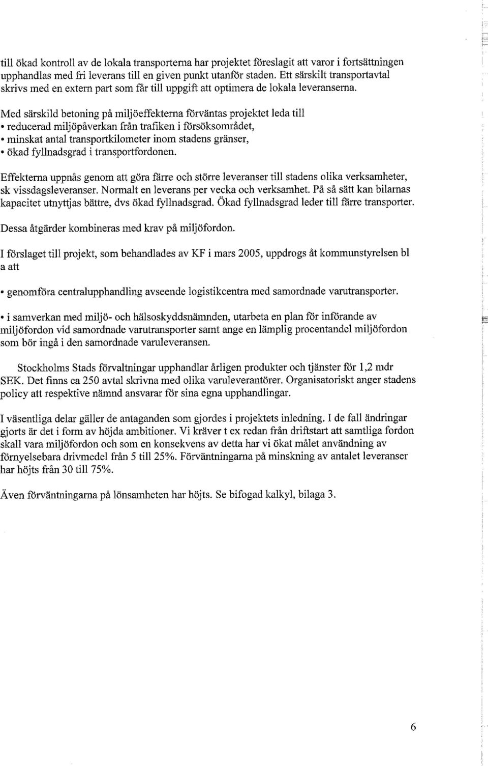 Med särskild betoning på miljöeffekterna förväntas projektet leda till reducerad miljöpåverkan från trafiken i försöksområdet, minskat antal transportkilometer inom stadens gränser, ökad fyllnadsgrad