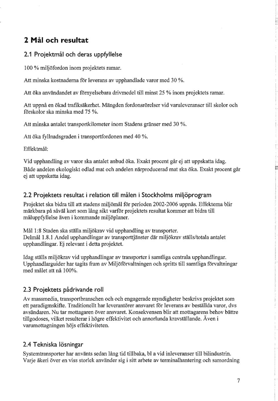 Mängden fordonsrörelser vid varuleveranser till skolor och förskolor ska minska med 75 %. Att minska antalet transportkilometer inom Stadens gränser med 30 %.