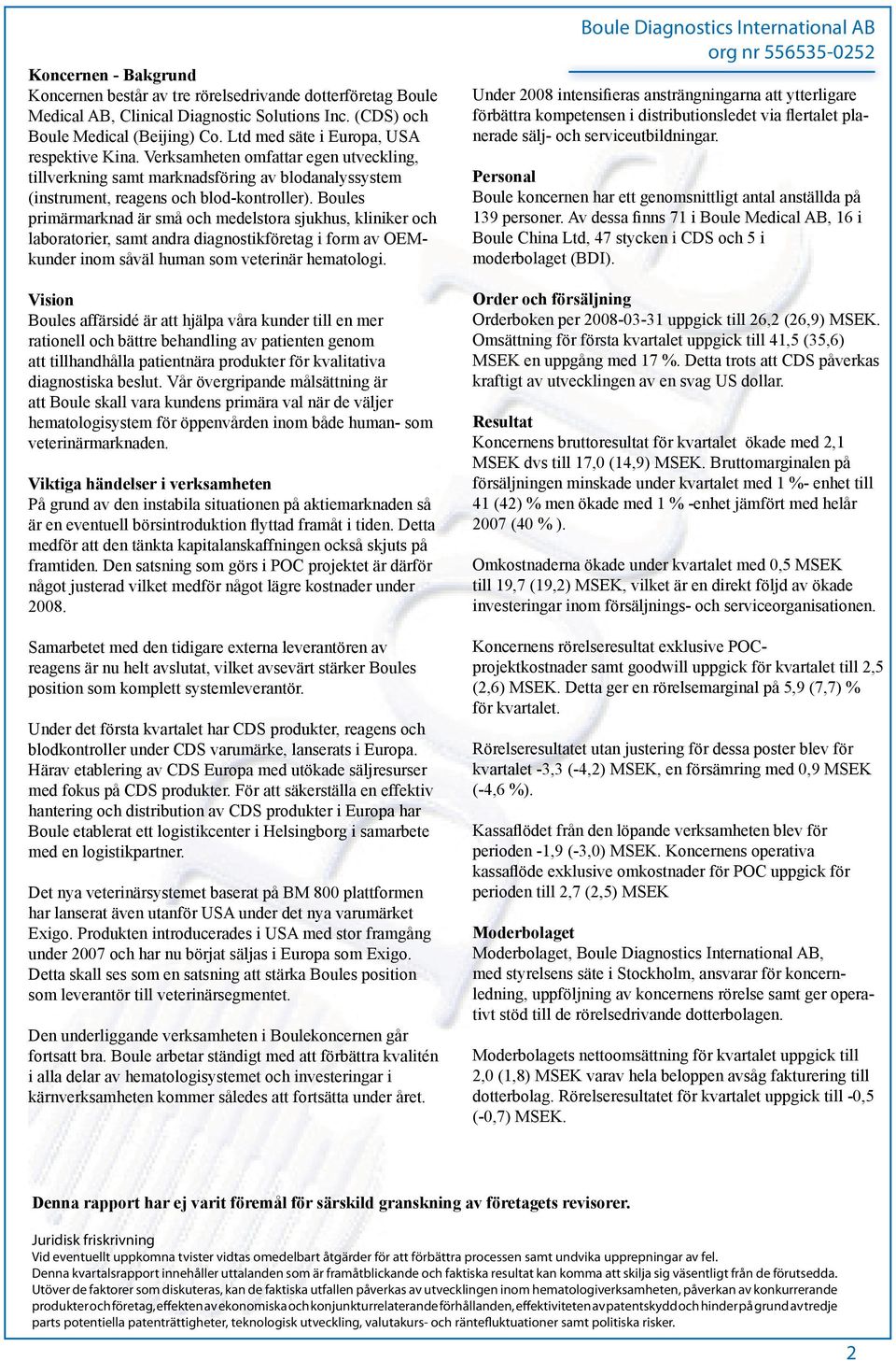 Boules primärmarknad är små och medelstora sjukhus, kliniker och laboratorier, samt andra diagnostikföretag i form av OEMkunder inom såväl human som veterinär hematologi.