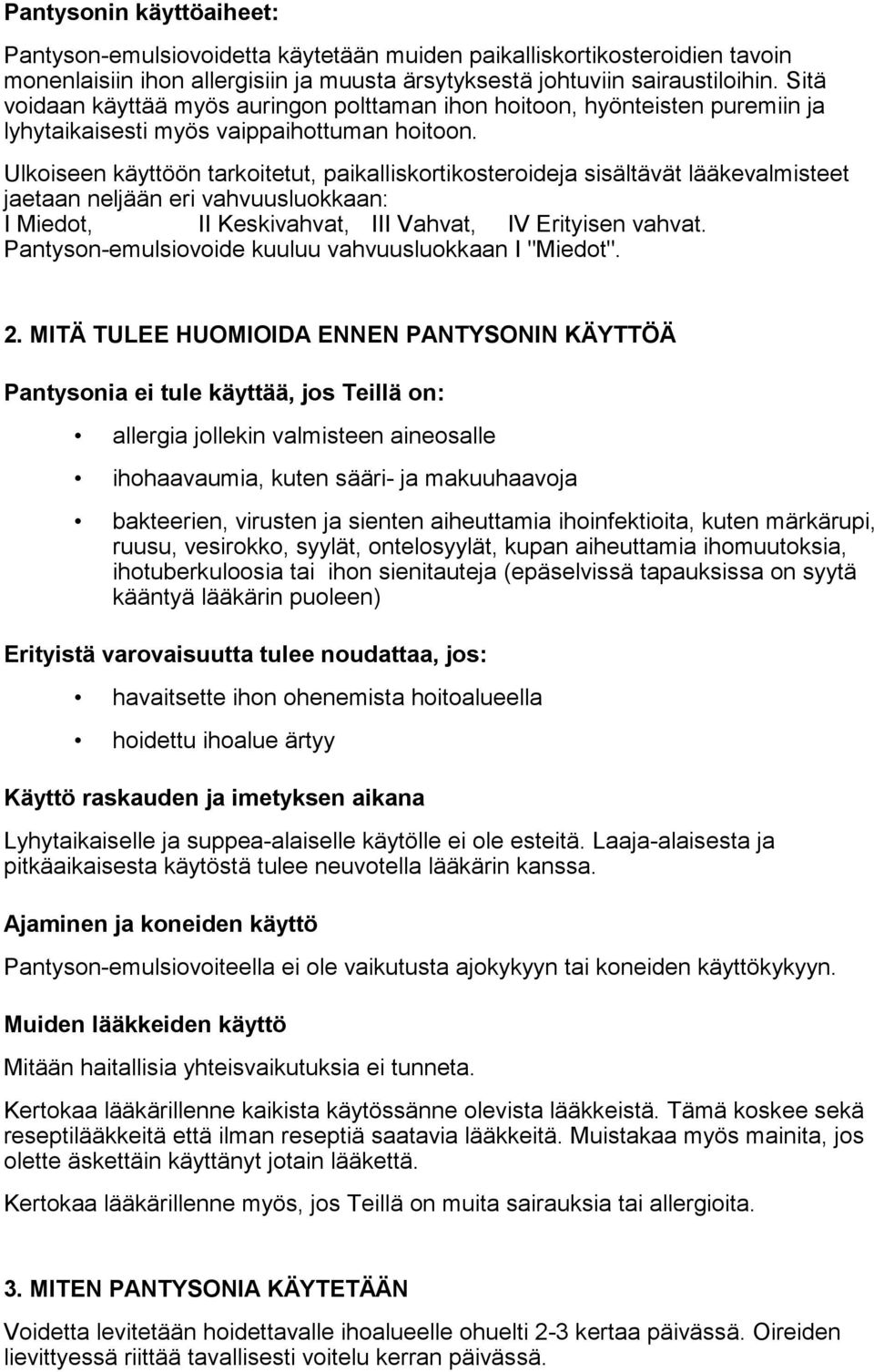 Ulkoiseen käyttöön tarkoitetut, paikalliskortikosteroideja sisältävät lääkevalmisteet jaetaan neljään eri vahvuusluokkaan: I Miedot, II Keskivahvat, III Vahvat, IV Erityisen vahvat.