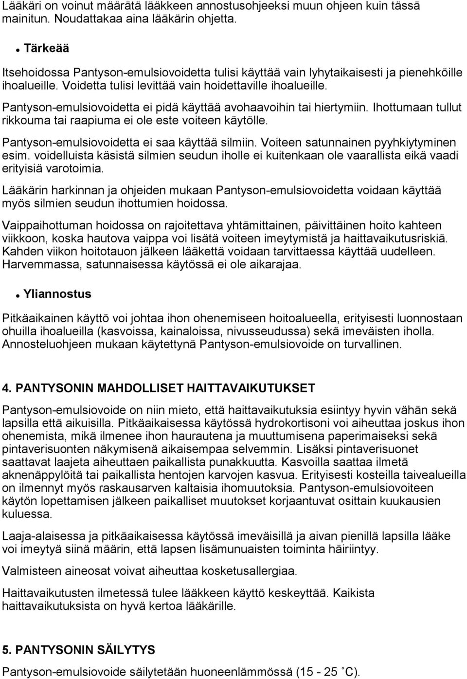 Pantyson-emulsiovoidetta ei pidä käyttää avohaavoihin tai hiertymiin. Ihottumaan tullut rikkouma tai raapiuma ei ole este voiteen käytölle. Pantyson-emulsiovoidetta ei saa käyttää silmiin.