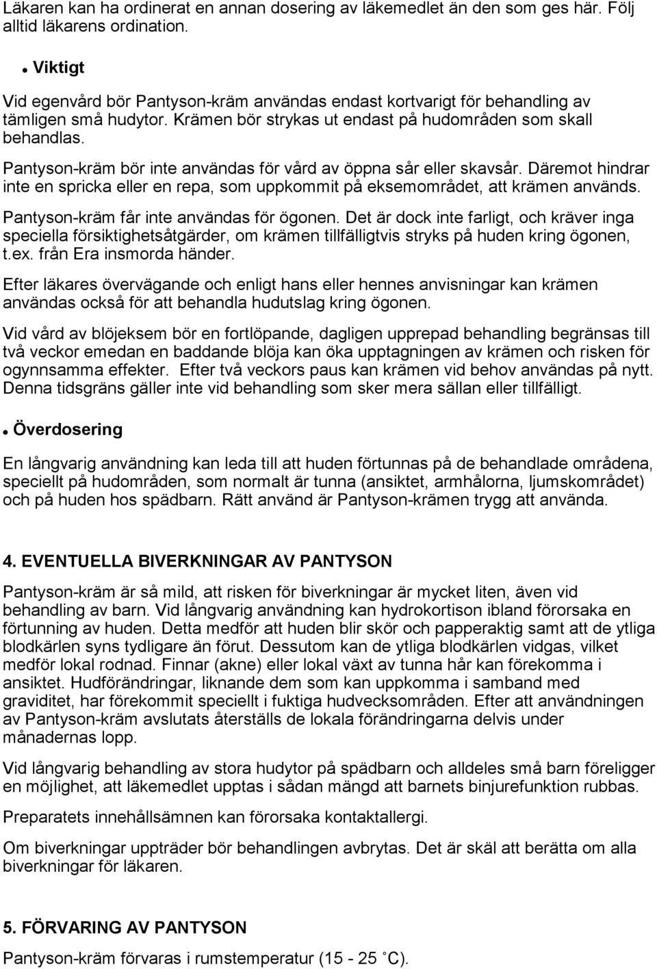 Pantyson-kräm bör inte användas för vård av öppna sår eller skavsår. Däremot hindrar inte en spricka eller en repa, som uppkommit på eksemområdet, att krämen används.