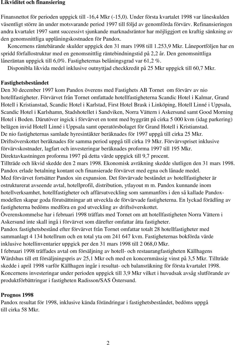 Refinansieringen andra kvartalet 1997 samt successivt sjunkande marknadsräntor har möjliggjort en kraftig sänkning av den genomsnittliga upplåningskostnaden för Pandox.