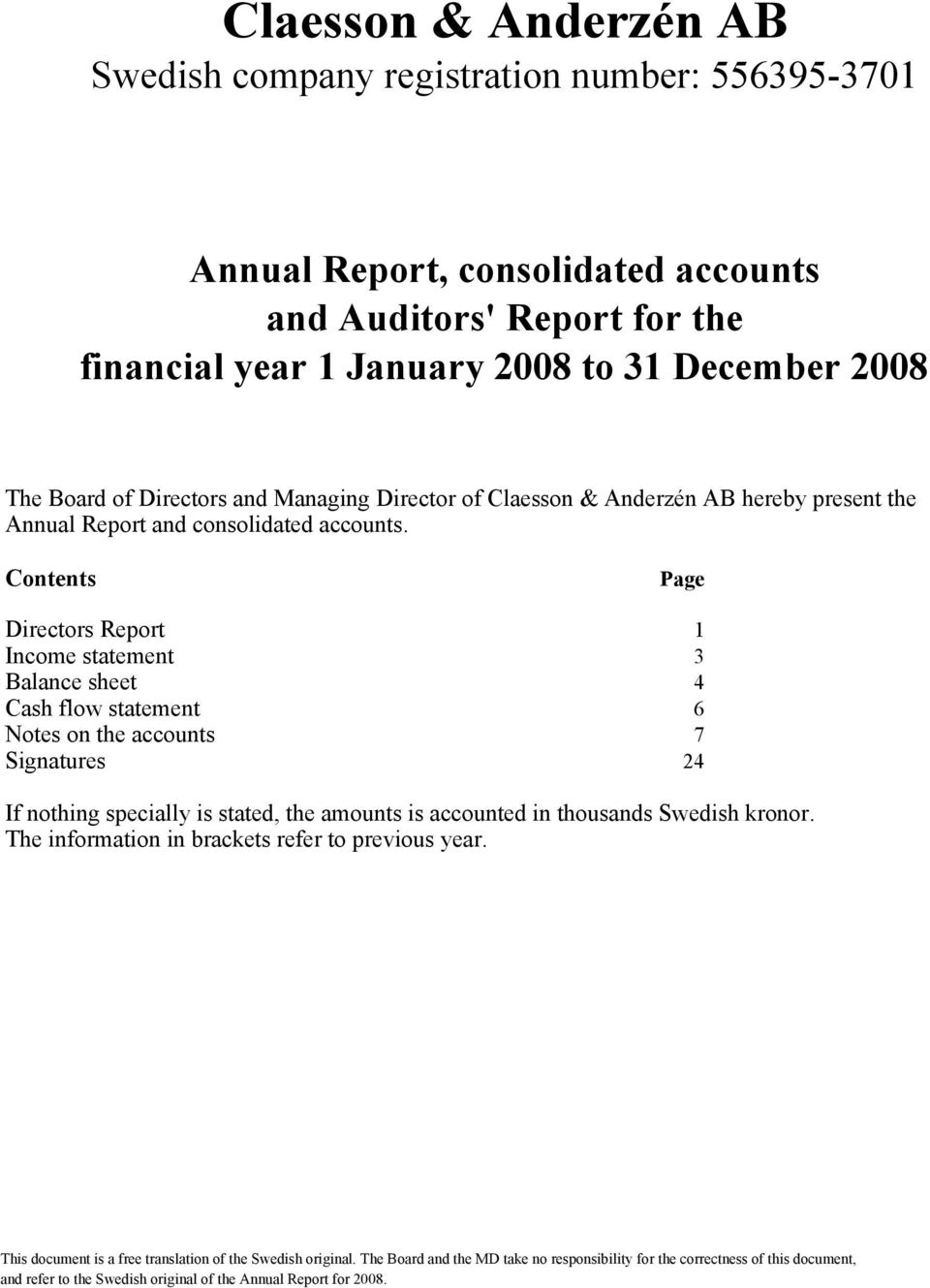 Contents Page Directors Report 1 Income statement 3 Balance sheet 4 Cash flow statement 6 Notes on the accounts 7 Signatures 24 If nothing specially is stated,