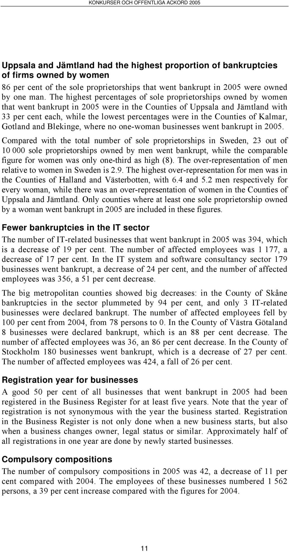 Counties of Kalmar, Gotland and Blekinge, where no onewoman businesses went bankrupt in 2005.