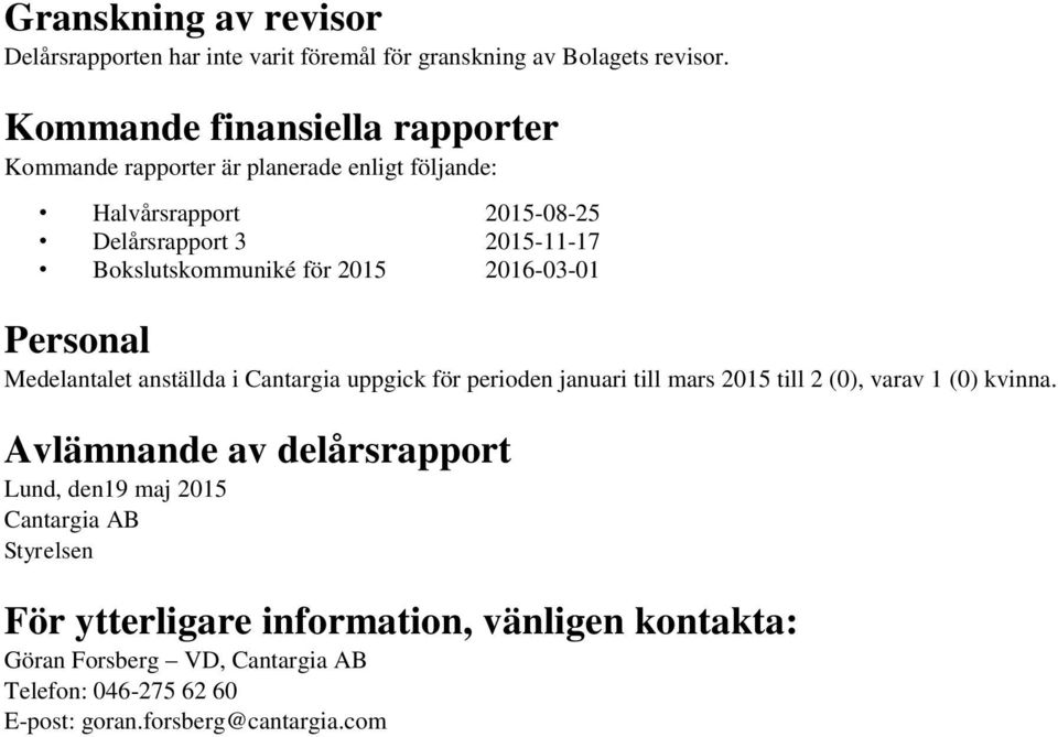 Bokslutskommuniké för 2015 2016-03-01 Personal Medelantalet anställda i Cantargia uppgick för perioden januari till mars 2015 till 2 (0), varav 1 (0)