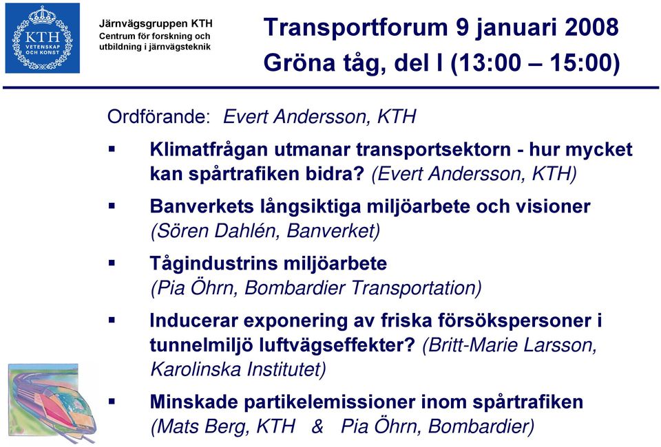 (Evert Andersson, KTH) Banverkets långsiktiga miljöarbete och visioner (Sören Dahlén, Banverket) Tågindustrins miljöarbete (Pia Öhrn,