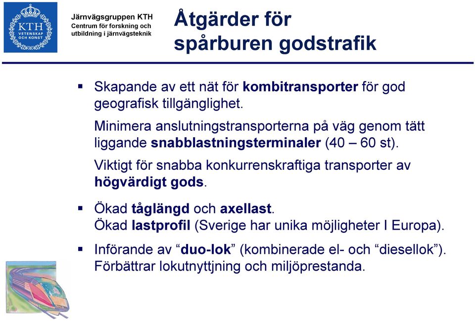 Viktigt för snabba konkurrenskraftiga transporter av högvärdigt gods. Ökad tåglängd och axellast.