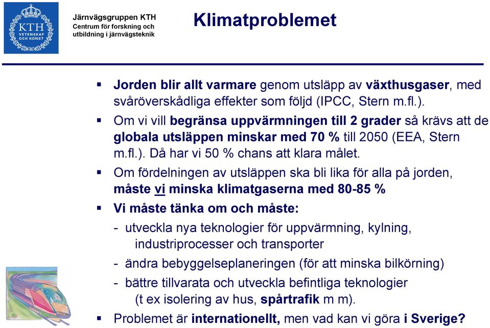 Om fördelningen av utsläppen ska bli lika för alla på jorden, måste vi minska klimatgaserna med 80-85 % Vi måste tänka om och måste: - utveckla nya teknologier för uppvärmning,