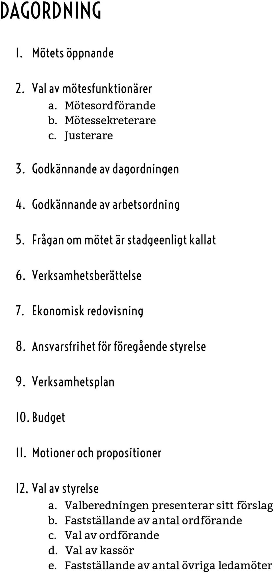 Ekonomisk redovisning 8. Ansvarsfrihet för föregående styrelse 9. Verksamhetsplan 10. Budget 11. Motioner och propositioner 12.