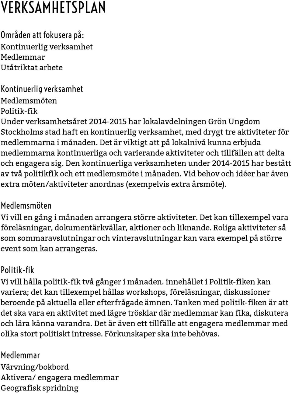 Det är viktigt att på lokalnivå kunna erbjuda medlemmarna kontinuerliga och varierande aktiviteter och tillfällen att delta och engagera sig.