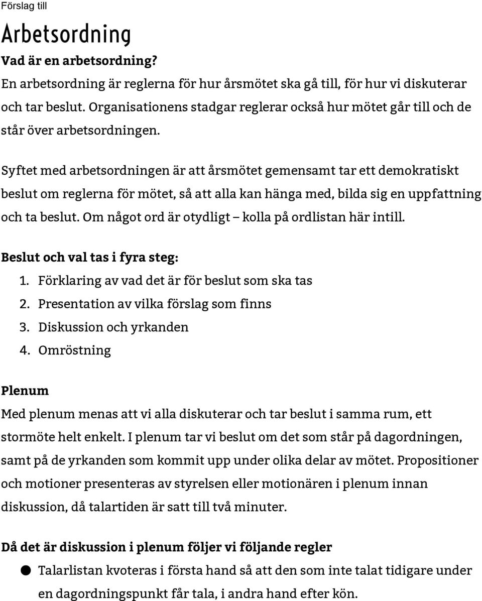 Syftet med arbetsordningen är att årsmötet gemensamt tar ett demokratiskt beslut om reglerna för mötet, så att alla kan hänga med, bilda sig en uppfattning och ta beslut.