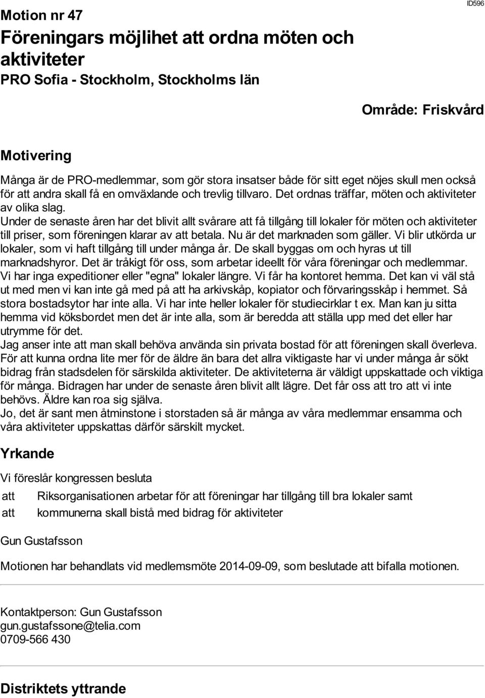 Under de senaste åren har det blivit allt svårare att få tillgång till lokaler för möten och aktiviteter till priser, som föreningen klarar av att betala. Nu är det marknaden som gäller.