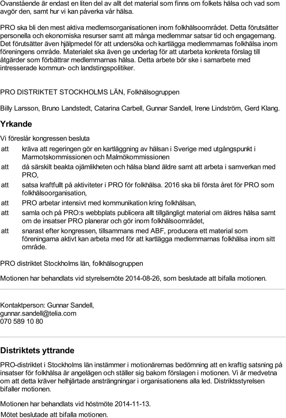 Det förutsätter även hjälpmedel för att undersöka och kartlägga medlemmarnas folkhälsa inom föreningens område.