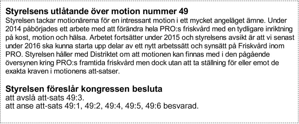 Arbetet fortsätter under 2015 och styrelsens avsikt är att vi senast under 2016 ska kunna starta upp delar av ett nytt arbetssätt och synsätt på Friskvård inom PRO.