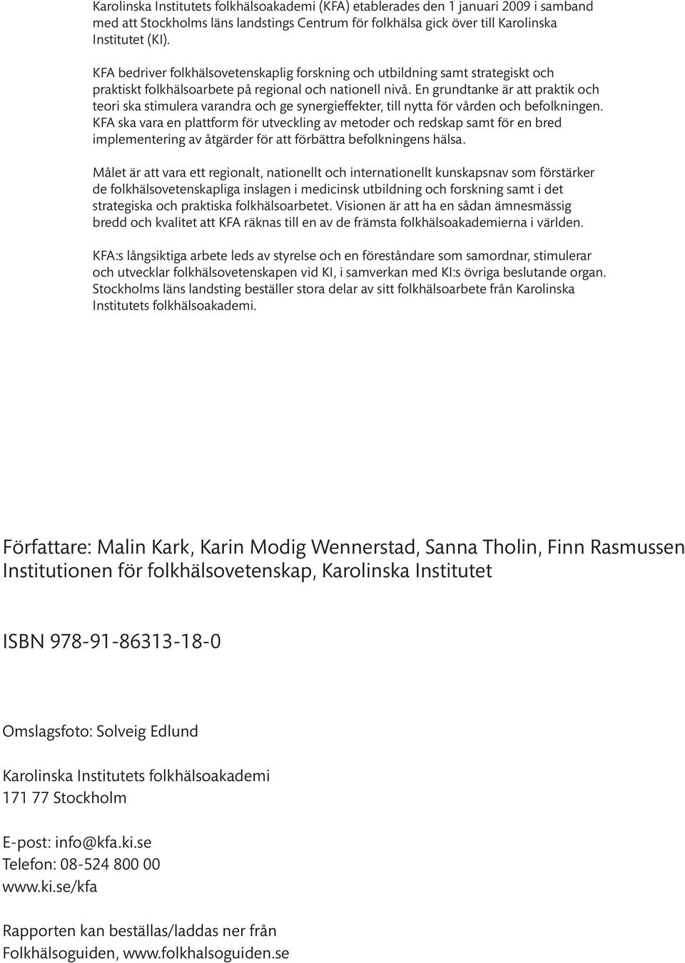 En grundtanke är att praktik och teori ska stimulera varandra och ge synergieffekter, till nytta för vården och befolkningen.