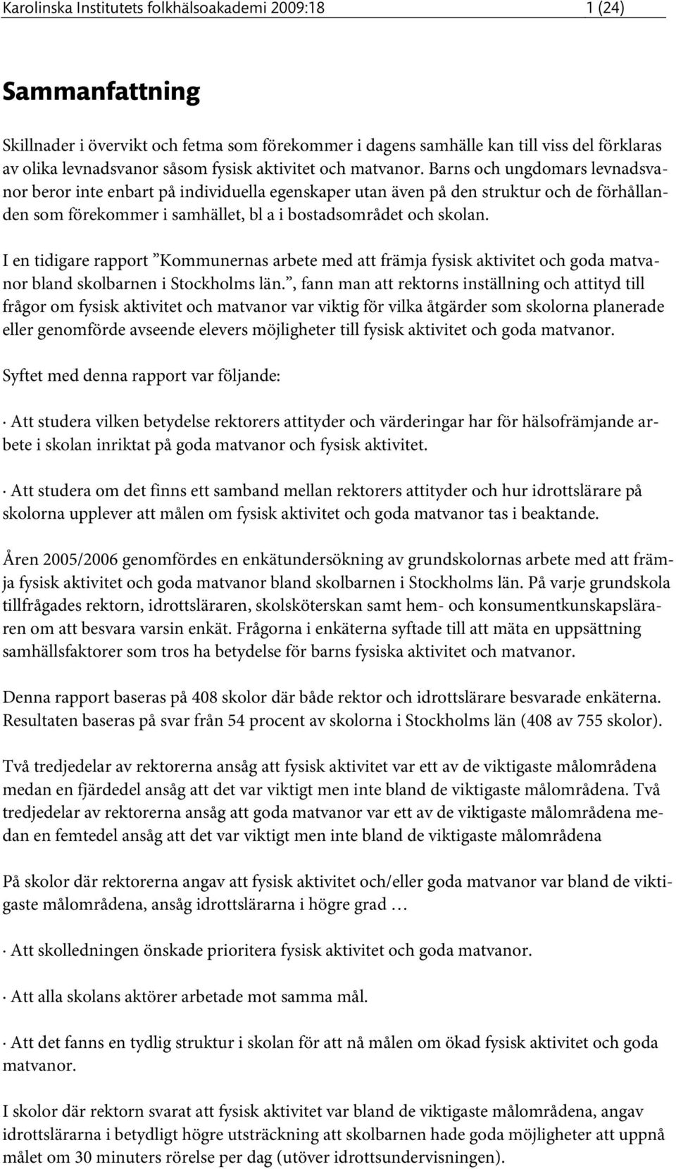 Barns och ungdomars levnadsvanor beror inte enbart på individuella egenskaper utan även på den struktur och de förhållanden som förekommer i samhället, bl a i bostadsområdet och skolan.