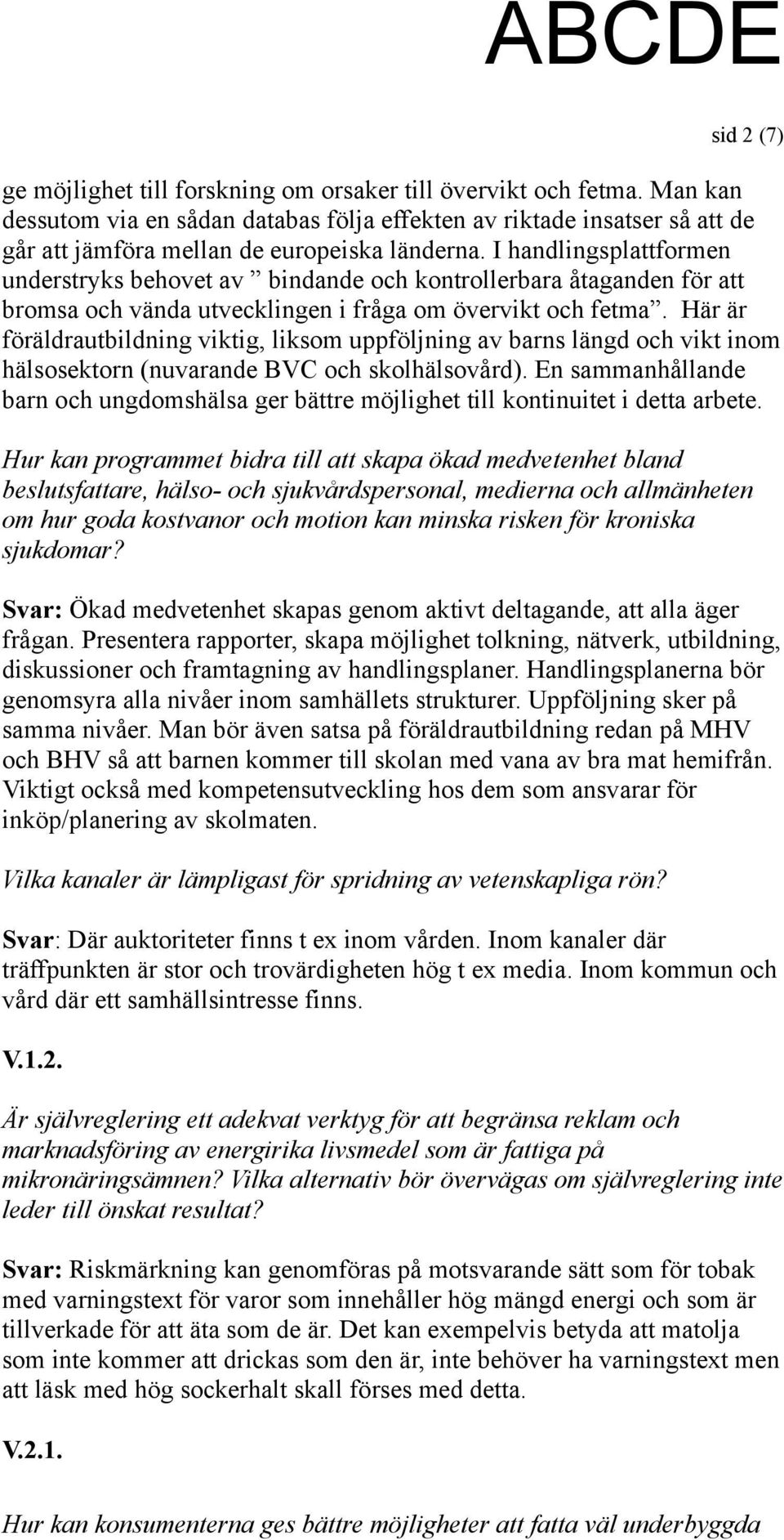 I handlingsplattformen understryks behovet av bindande och kontrollerbara åtaganden för att bromsa och vända utvecklingen i fråga om övervikt och fetma.