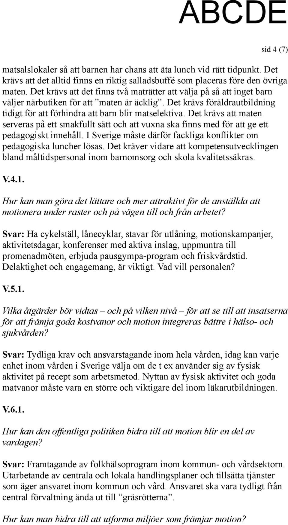 Det krävs att maten serveras på ett smakfullt sätt och att vuxna ska finns med för att ge ett pedagogiskt innehåll. I Sverige måste därför fackliga konflikter om pedagogiska luncher lösas.