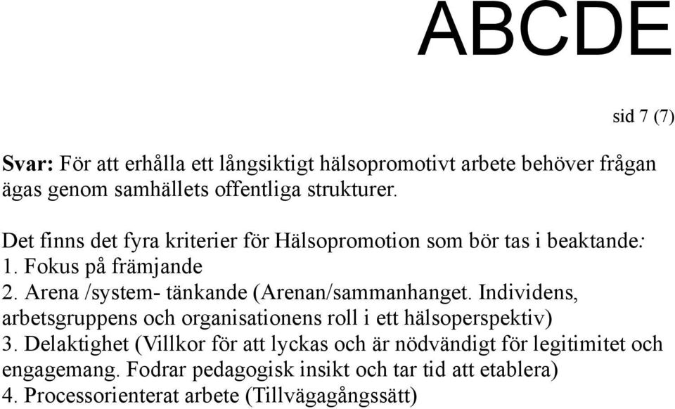 Arena /system- tänkande (Arenan/sammanhanget. Individens, arbetsgruppens och organisationens roll i ett hälsoperspektiv) 3.