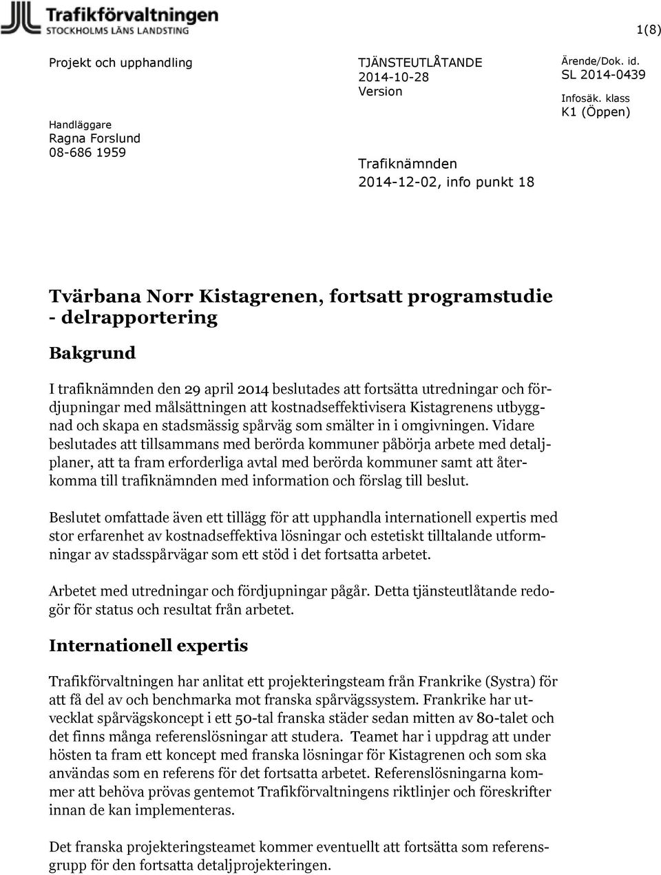 Vidare beslutades att tillsammans med berörda kommuner påbörja arbete med detaljplaner, att ta fram erforderliga avtal med berörda kommuner samt att återkomma till trafiknämnden med information och