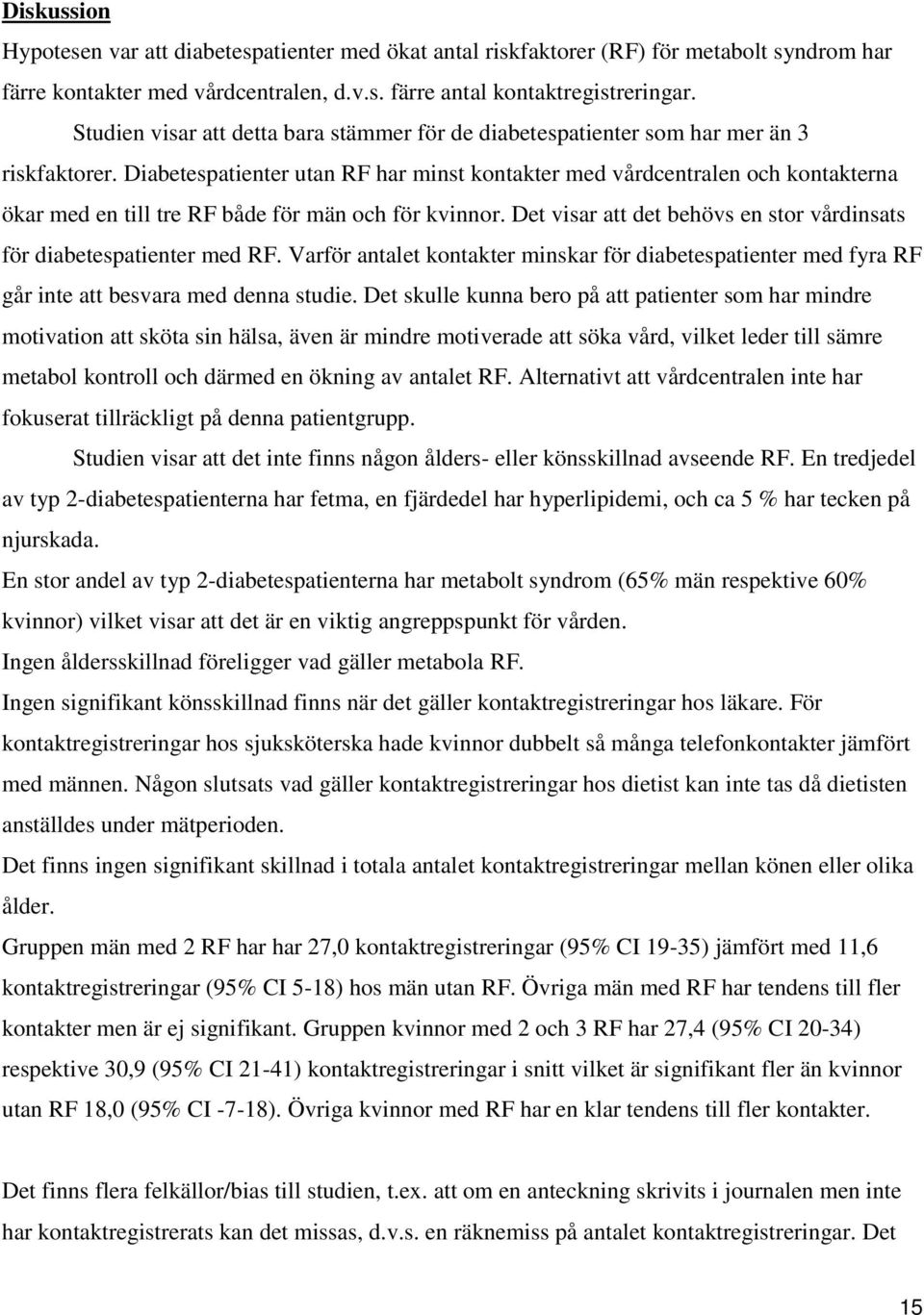 Diabetespatienter utan RF har minst kontakter med vårdcentralen och kontakterna ökar med en till tre RF både för män och för kvinnor.