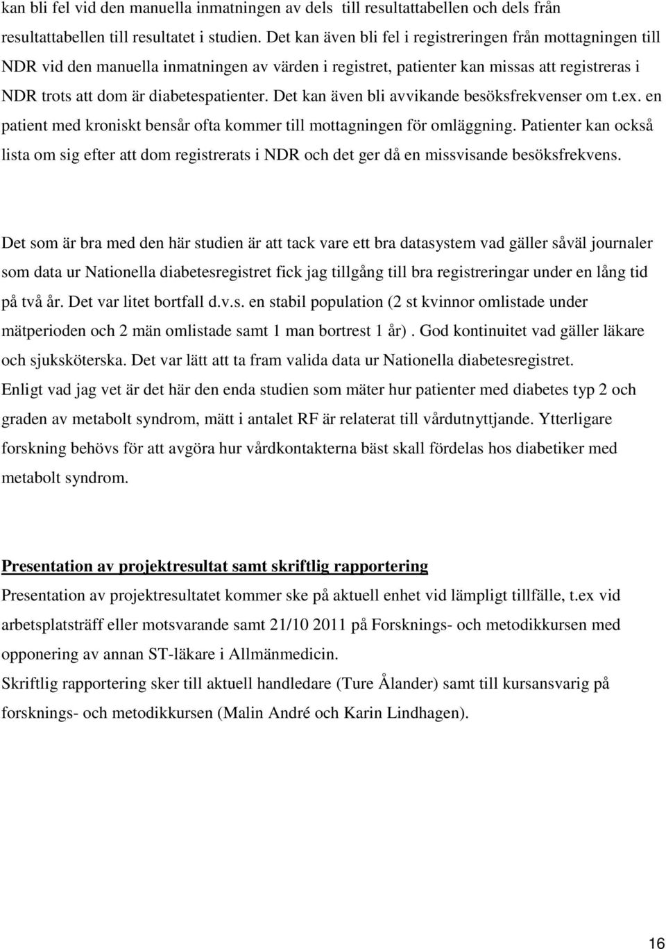 Det kan även bli avvikande besöksfrekvenser om t.ex. en patient med kroniskt bensår ofta kommer till mottagningen för omläggning.