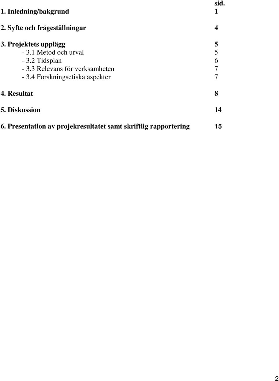 3 Relevans för verksamheten 7-3.4 Forskningsetiska aspekter 7 4.