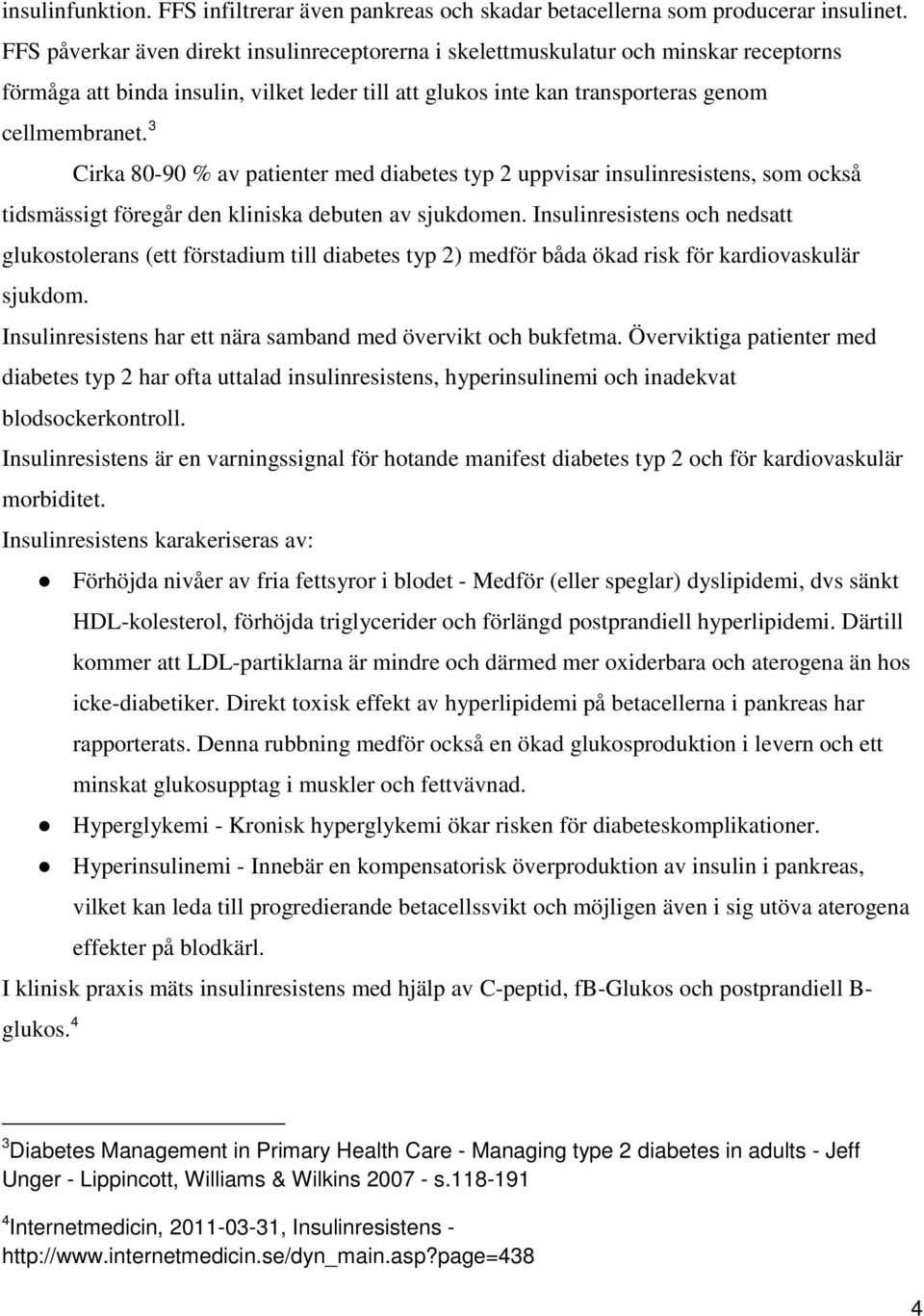 3 Cirka 80-90 % av patienter med diabetes typ 2 uppvisar insulinresistens, som också tidsmässigt föregår den kliniska debuten av sjukdomen.