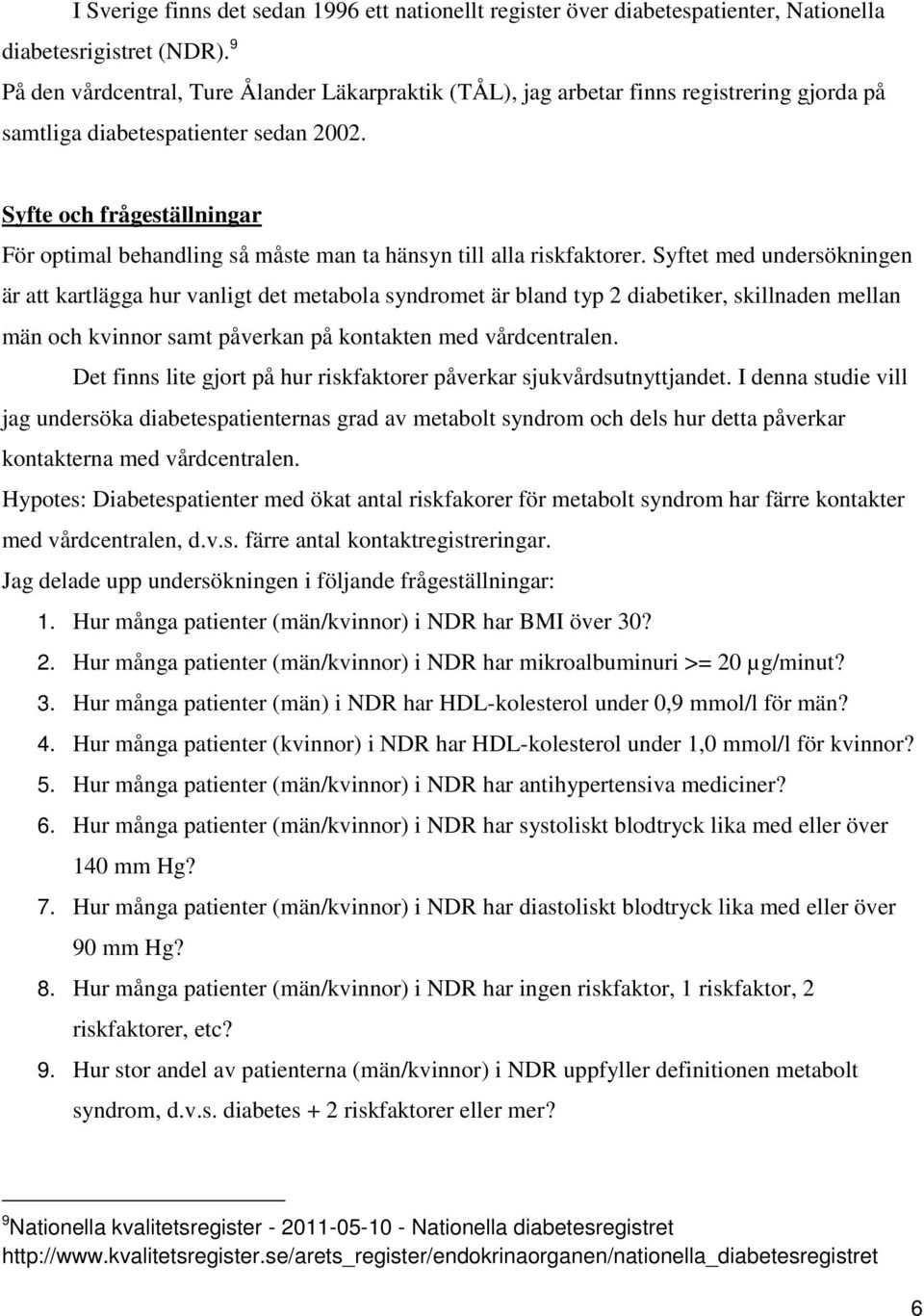 Syfte och frågeställningar För optimal behandling så måste man ta hänsyn till alla riskfaktorer.