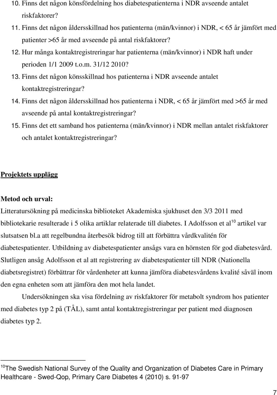 Hur många kontaktregistreringar har patienterna (män/kvinnor) i NDR haft under perioden 1/1 2009 t.o.m. 31/12 2010? 13.