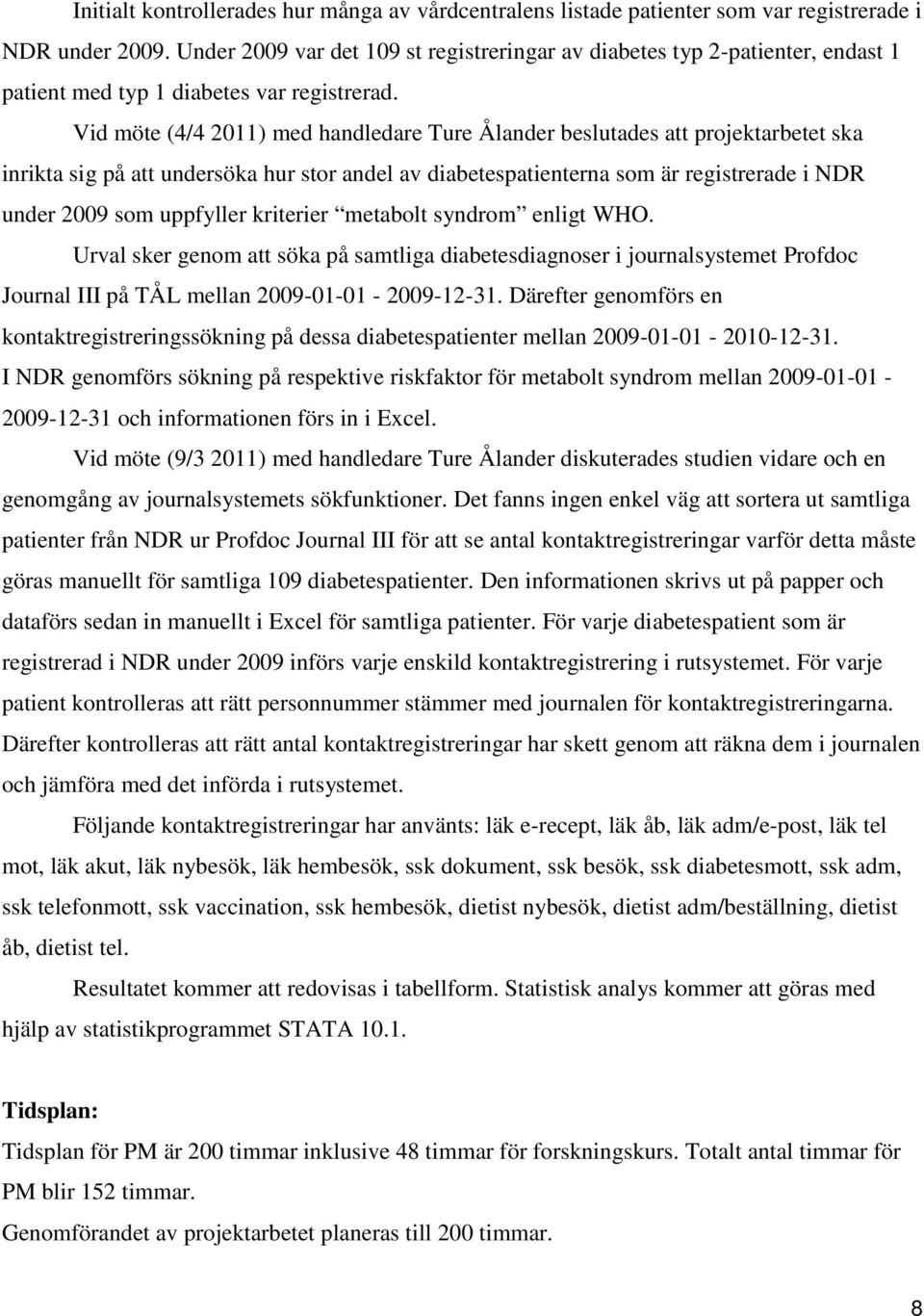 Vid möte (4/4 2011) med handledare Ture Ålander beslutades att projektarbetet ska inrikta sig på att undersöka hur stor andel av diabetespatienterna som är registrerade i NDR under 2009 som uppfyller