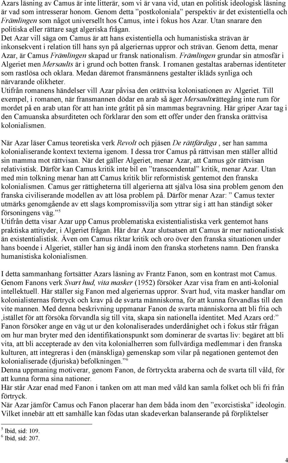 Det Azar vill säga om Camus är att hans existentiella och humanistiska strävan är inkonsekvent i relation till hans syn på algeriernas uppror och strävan.