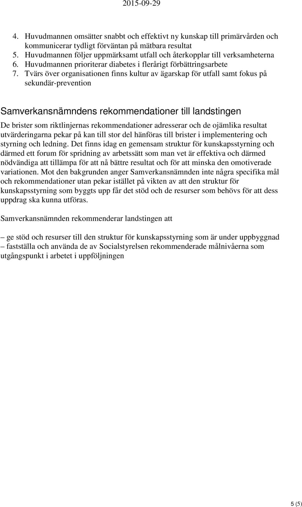 Tvärs över organisationen finns kultur av ägarskap för utfall samt fokus på sekundär-prevention Samverkansnämndens rekommendationer till landstingen De brister som riktlinjernas rekommendationer