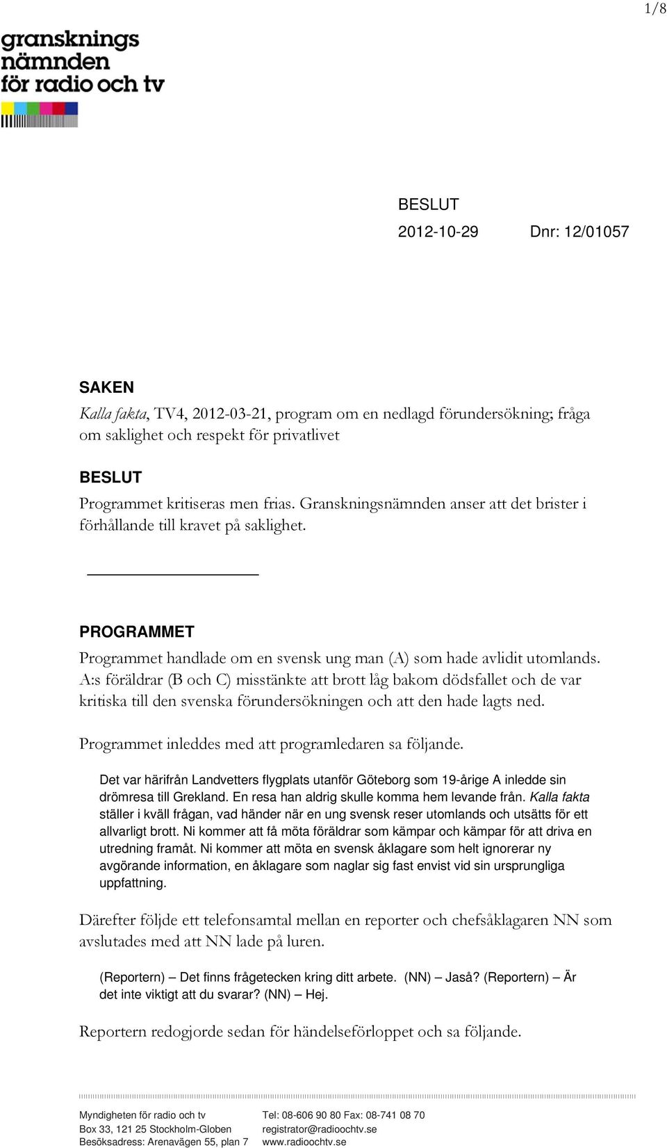 A:s föräldrar (B och C) misstänkte att brott låg bakom dödsfallet och de var kritiska till den svenska förundersökningen och att den hade lagts ned.