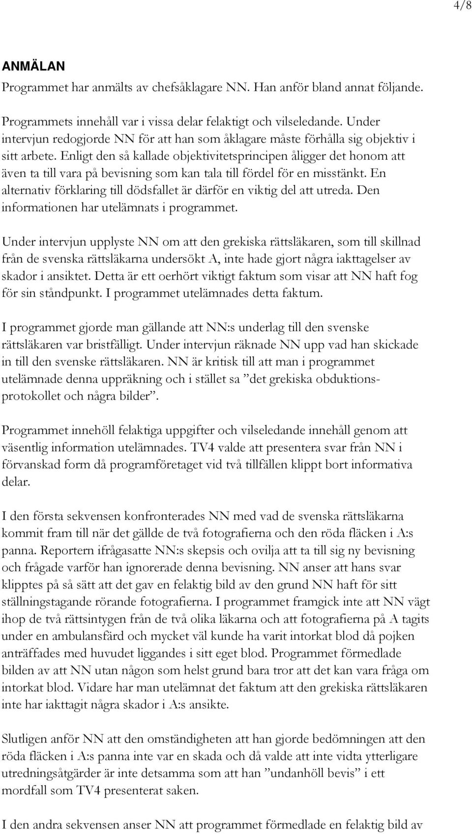 Enligt den så kallade objektivitetsprincipen åligger det honom att även ta till vara på bevisning som kan tala till fördel för en misstänkt.