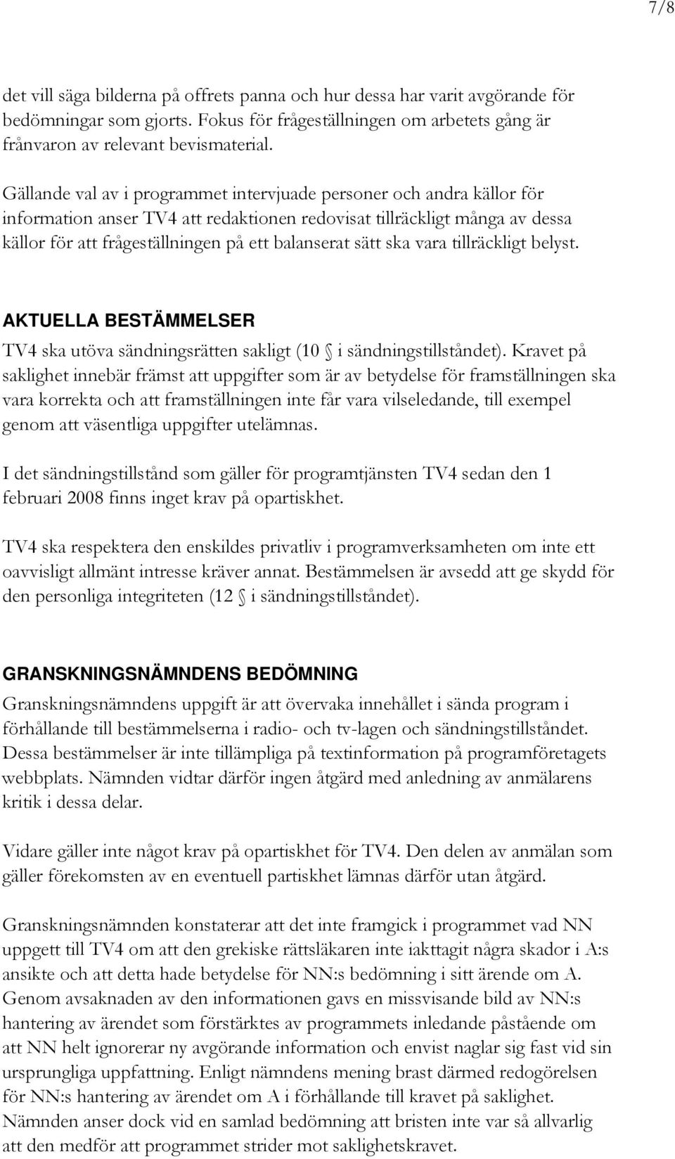 sätt ska vara tillräckligt belyst. AKTUELLA BESTÄMMELSER TV4 ska utöva sändningsrätten sakligt (10 i sändningstillståndet).