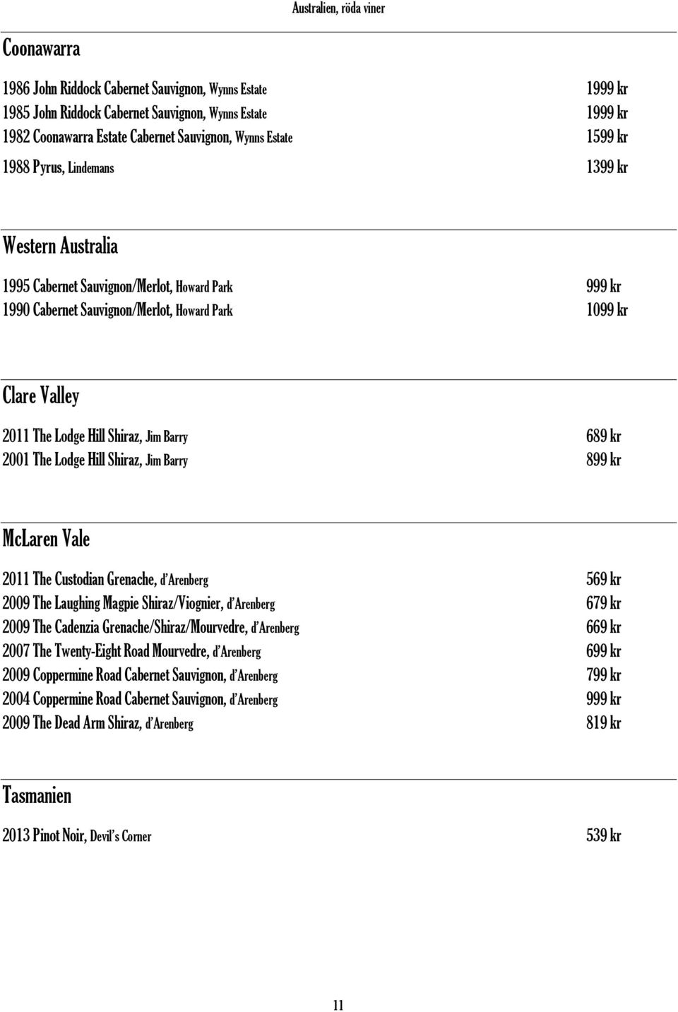 Hill Shiraz, Jim Barry 689 kr 2001 The Lodge Hill Shiraz, Jim Barry 899 kr McLaren Vale 2011 The Custodian Grenache, d Arenberg 569 kr 2009 The Laughing Magpie Shiraz/Viognier, d Arenberg 679 kr 2009