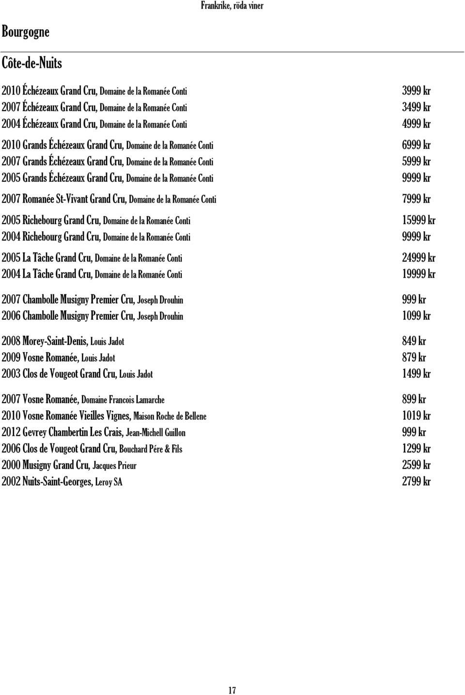 Grand Cru, Domaine de la RomanИe Conti 9999 kr 2007 RomanИe St-Vivant Grand Cru, Domaine de la RomanИe Conti 7999 kr 2005 Richebourg Grand Cru, Domaine de la RomanИe Conti 15999 kr 2004 Richebourg