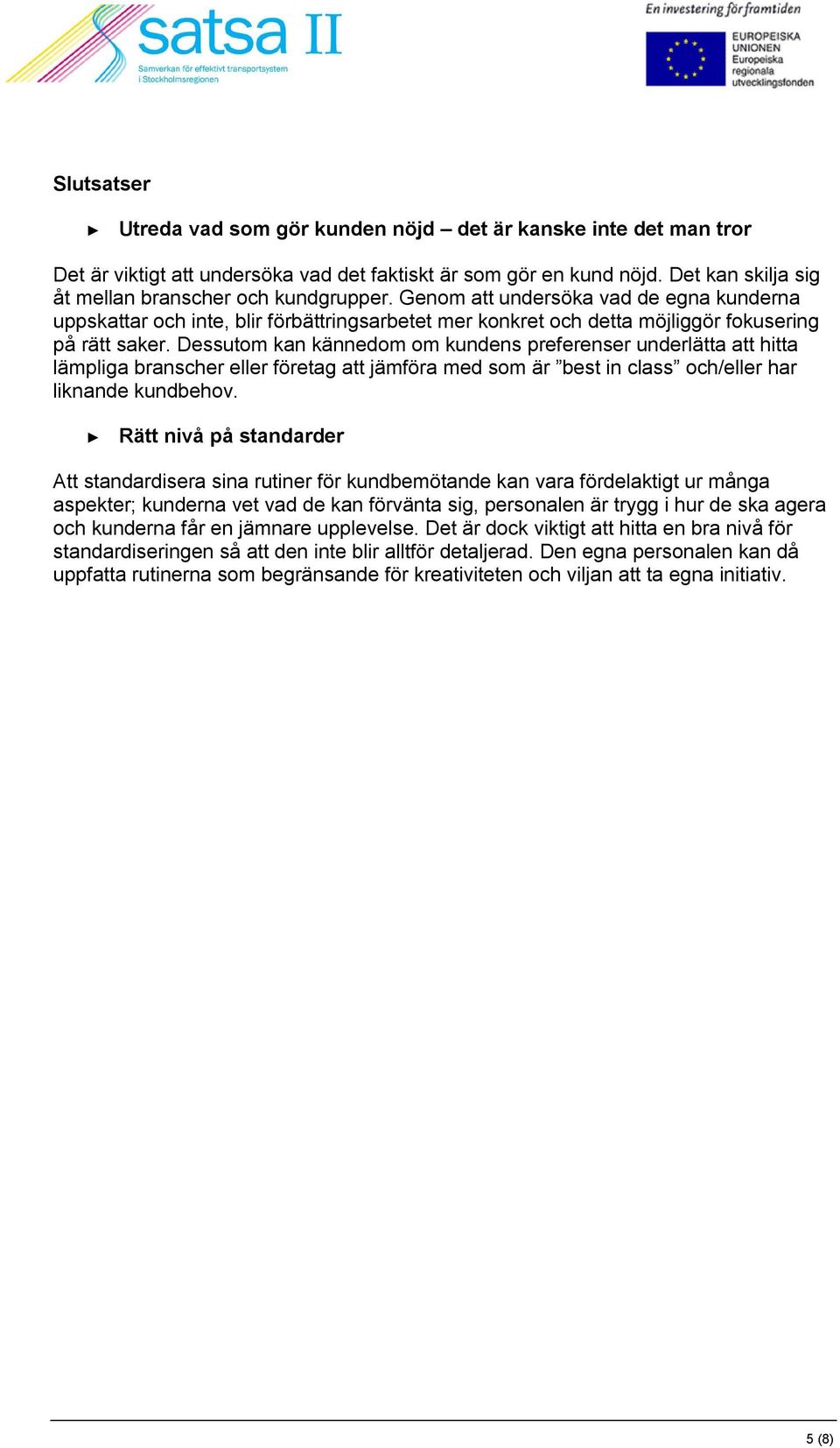 Dessutom kan kännedom om kundens preferenser underlätta att hitta lämpliga branscher eller företag att jämföra med som är best in class och/eller har liknande kundbehov.